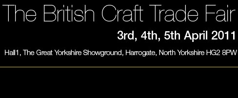 APRIL 2011 - British Craft Trade Fair, Harrogate
